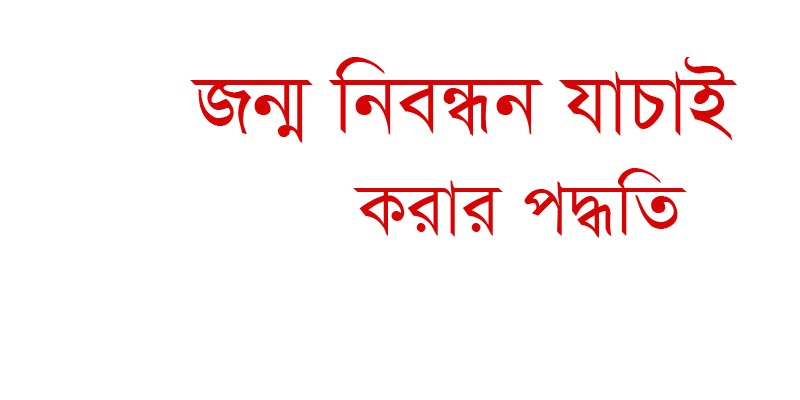 জন্ম নিবন্ধন যাচাই পদ্ধতি | কিভাবে অনলাইনে জন্ম নিবন্ধন যাচাই করবেন?
